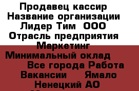 Продавец-кассир › Название организации ­ Лидер Тим, ООО › Отрасль предприятия ­ Маркетинг › Минимальный оклад ­ 38 000 - Все города Работа » Вакансии   . Ямало-Ненецкий АО,Муравленко г.